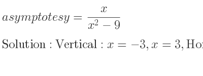 The asymptotes of y= x/(x^2-9) is Vertical: x=-3,x=3,Horizontal: y=0
